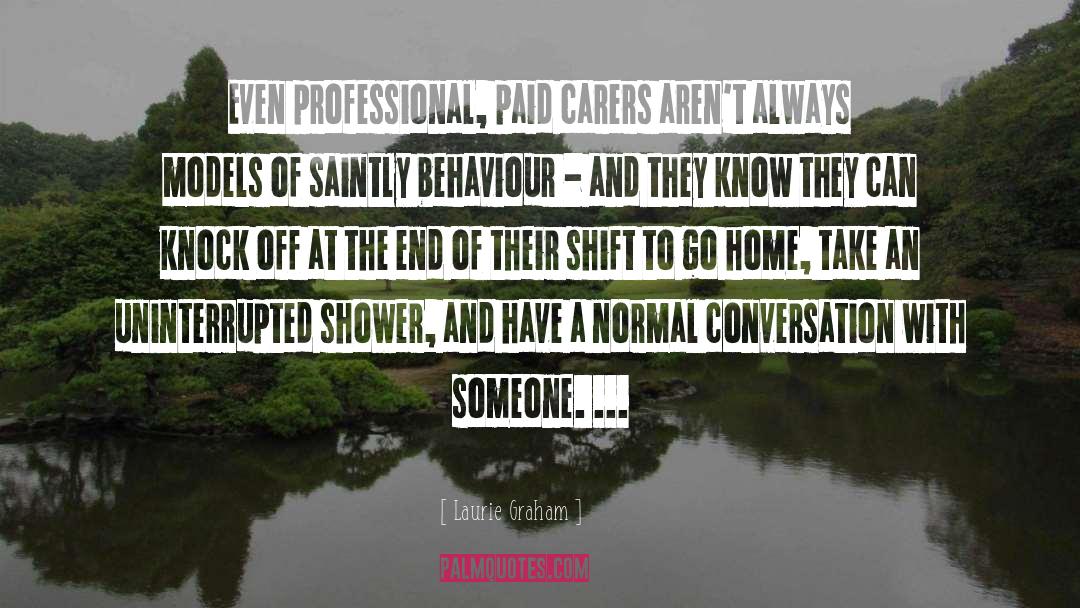 Laurie Graham Quotes: Even professional, paid carers aren't