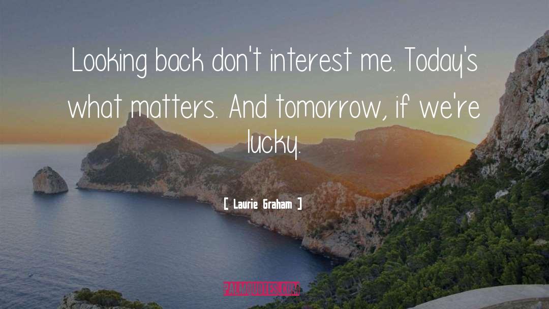 Laurie Graham Quotes: Looking back don't interest me.