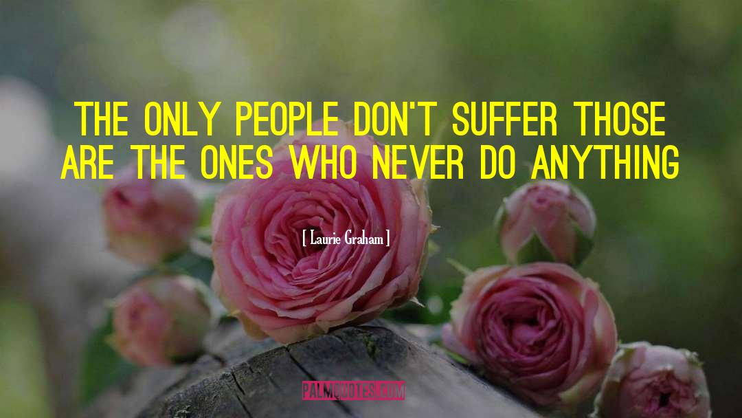Laurie Graham Quotes: The only people don't suffer