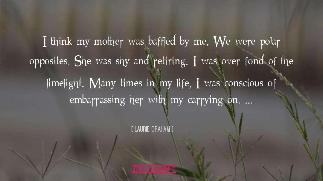 Laurie Graham Quotes: I think my mother was
