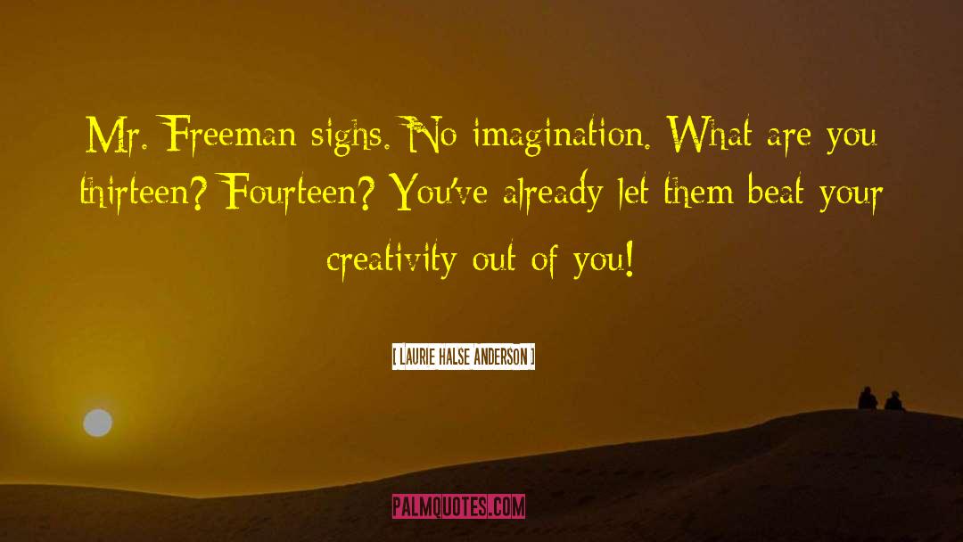 Laurie Halse Anderson Quotes: Mr. Freeman sighs. No imagination.