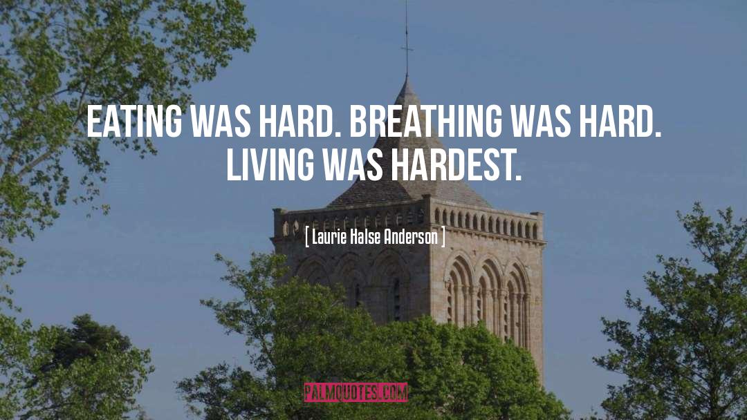 Laurie Halse Anderson Quotes: Eating was hard. Breathing was