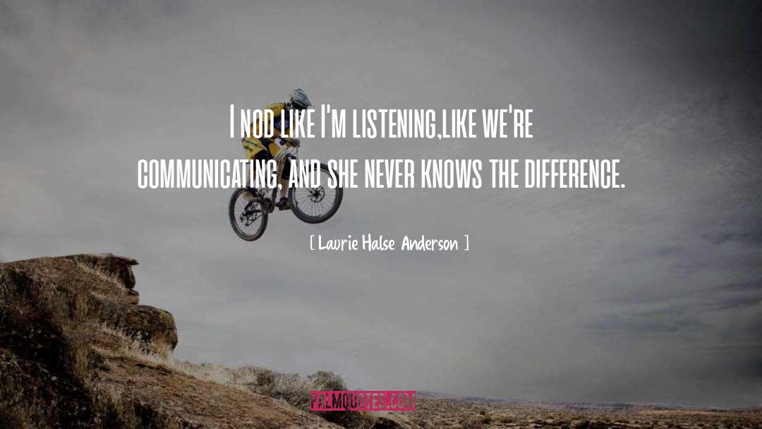 Laurie Halse Anderson Quotes: I nod like I'm listening,like