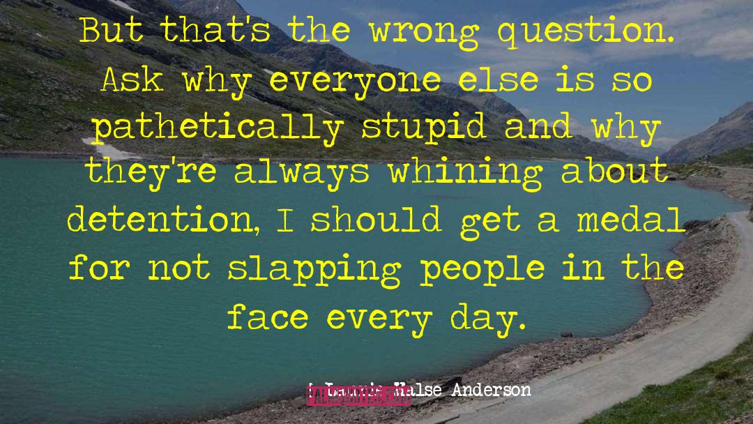 Laurie Halse Anderson Quotes: But that's the wrong question.