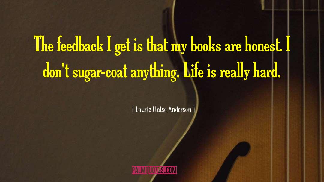 Laurie Halse Anderson Quotes: The feedback I get is