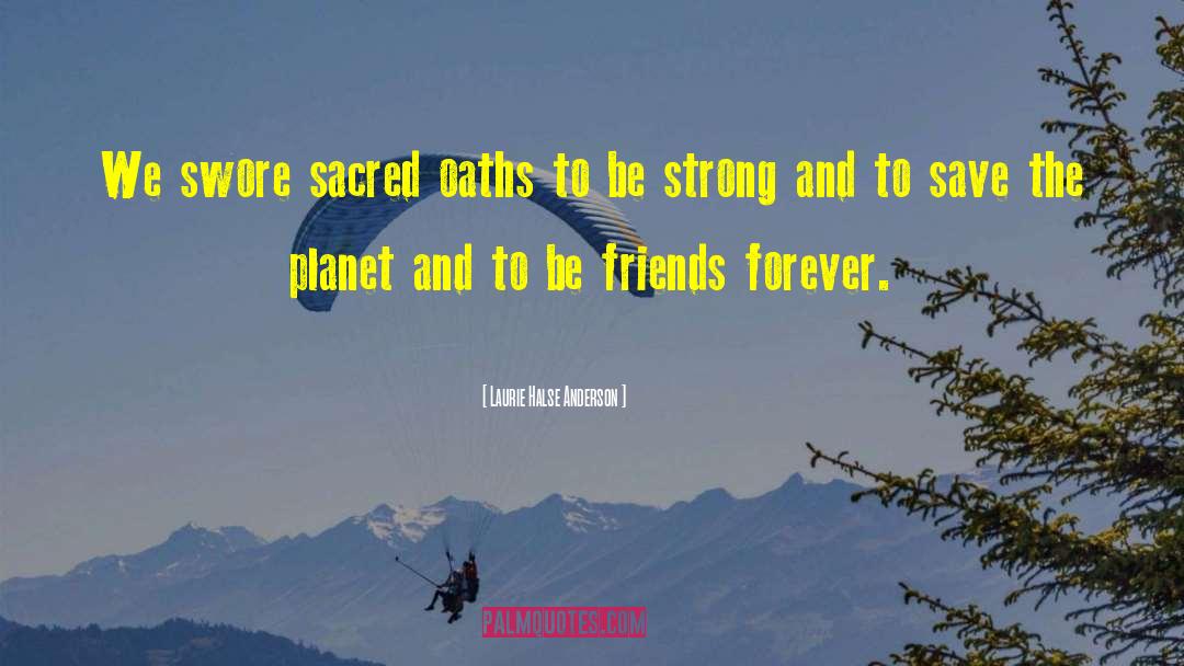 Laurie Halse Anderson Quotes: We swore sacred oaths to