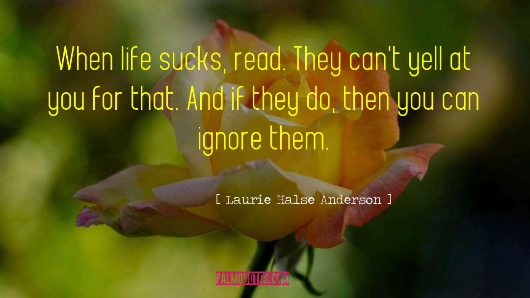 Laurie Halse Anderson Quotes: When life sucks, read. They