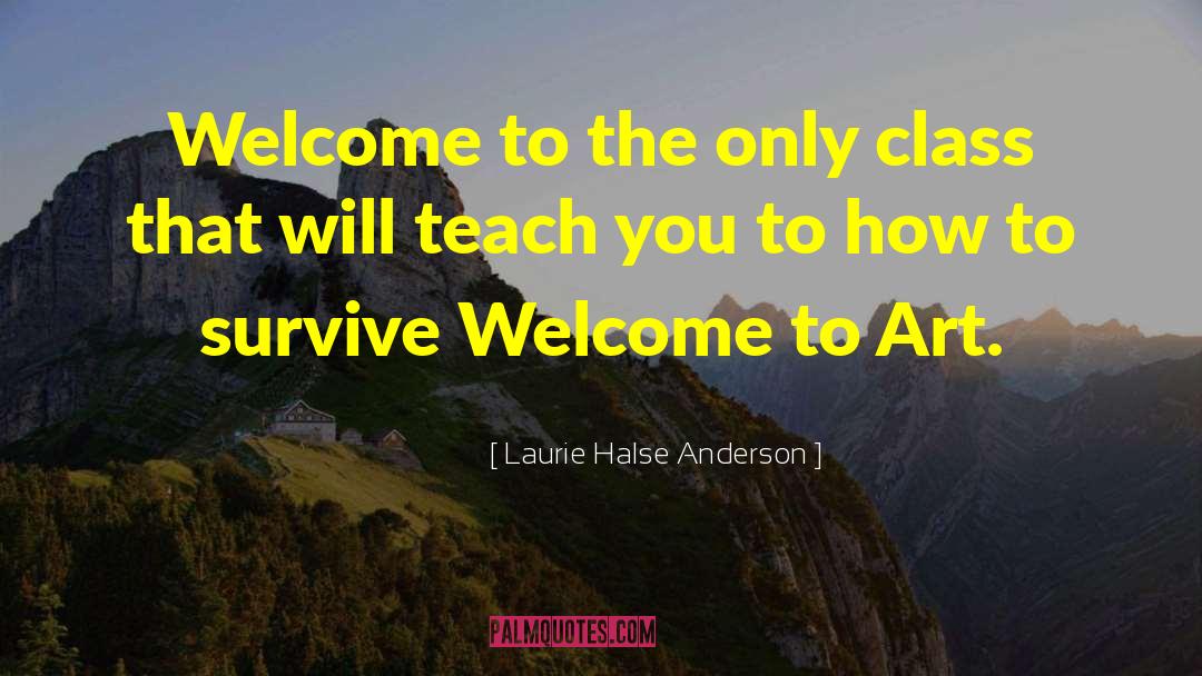 Laurie Halse Anderson Quotes: Welcome to the only class
