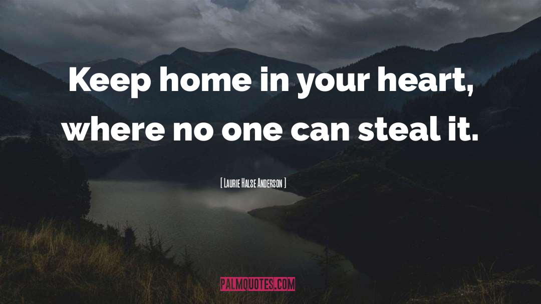 Laurie Halse Anderson Quotes: Keep home in your heart,