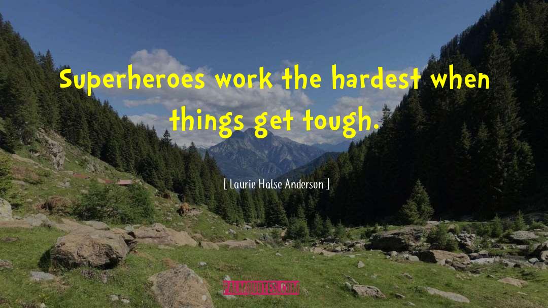 Laurie Halse Anderson Quotes: Superheroes work the hardest when