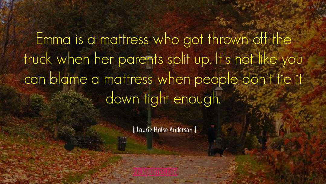 Laurie Halse Anderson Quotes: Emma is a mattress who