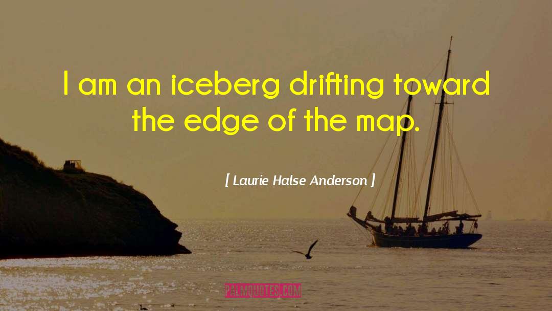 Laurie Halse Anderson Quotes: I am an iceberg drifting