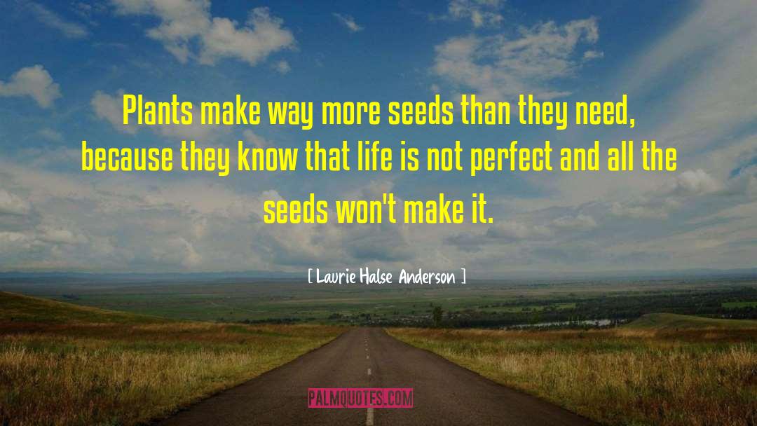 Laurie Halse Anderson Quotes: Plants make way more seeds