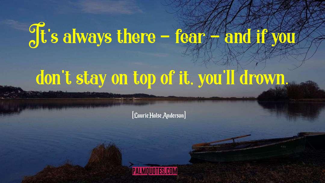 Laurie Halse Anderson Quotes: It's always there - fear