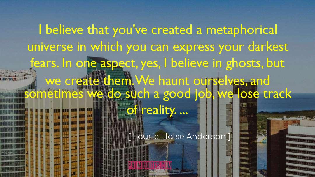 Laurie Halse Anderson Quotes: I believe that you've created