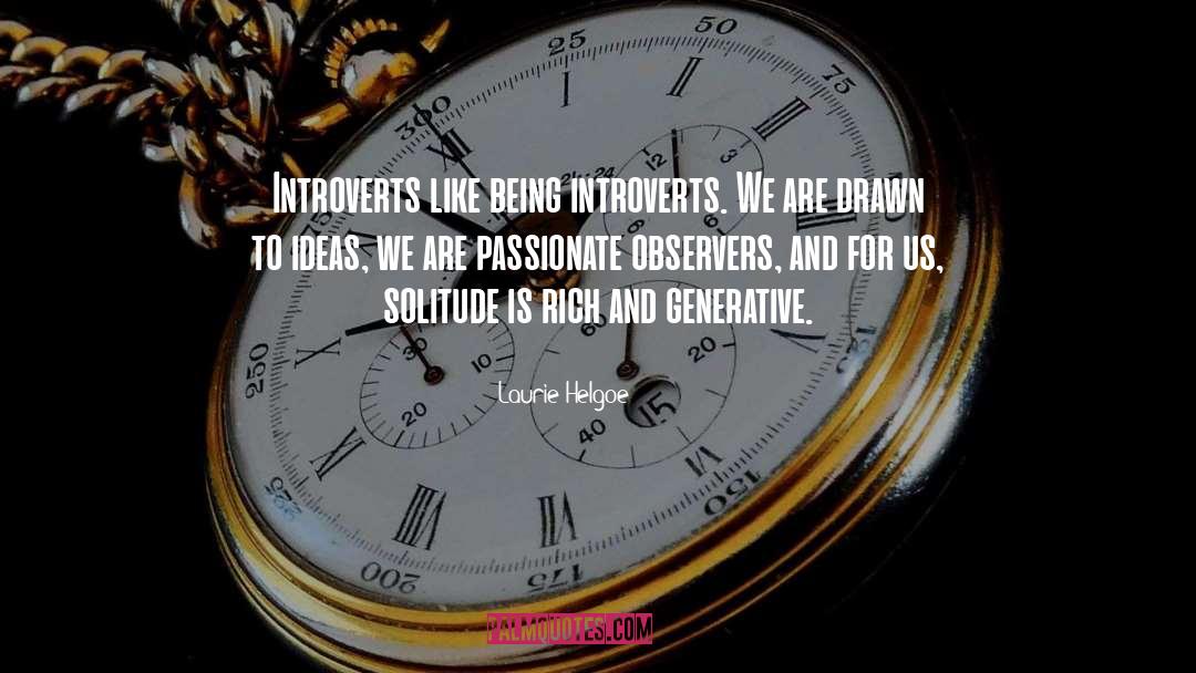 Laurie Helgoe Quotes: Introverts like being introverts. We