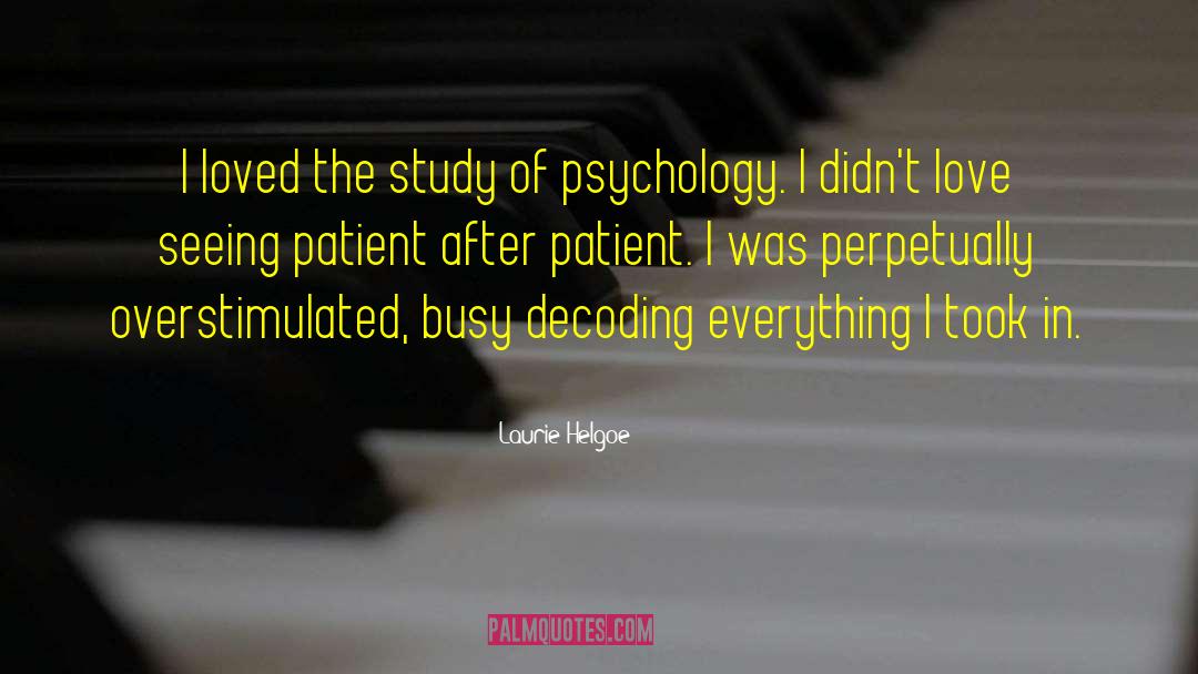 Laurie Helgoe Quotes: I loved the study of
