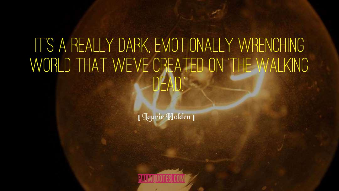 Laurie Holden Quotes: It's a really dark, emotionally