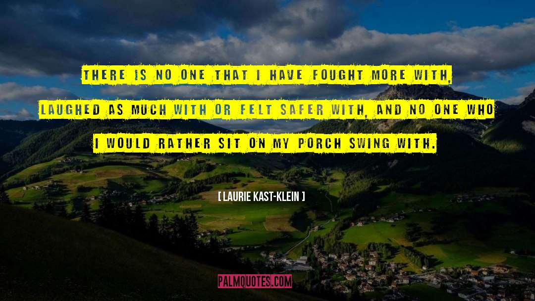 Laurie Kast-Klein Quotes: There is no one that
