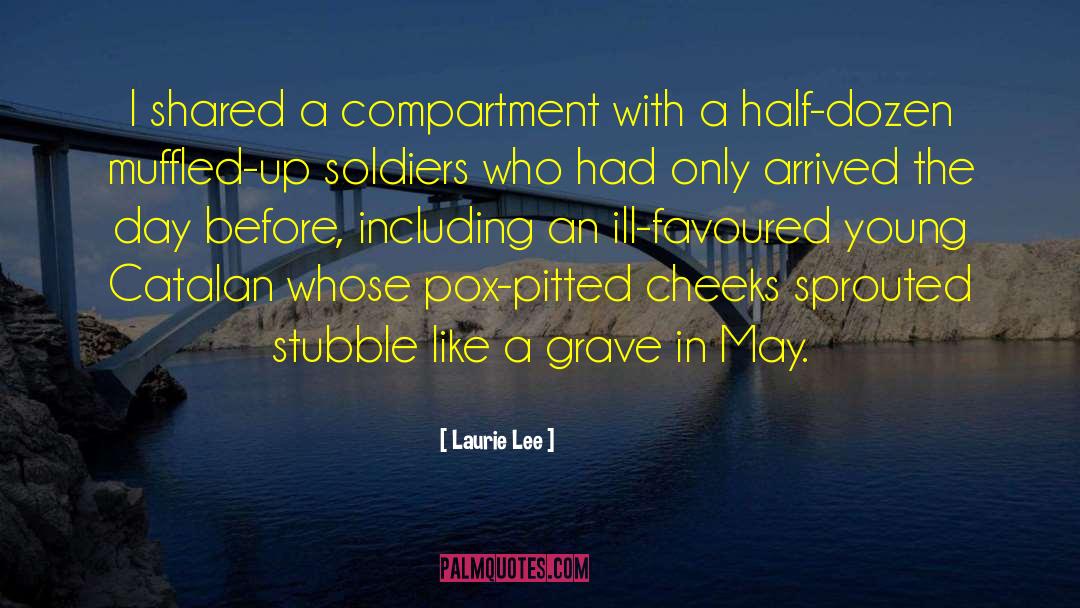 Laurie Lee Quotes: I shared a compartment with