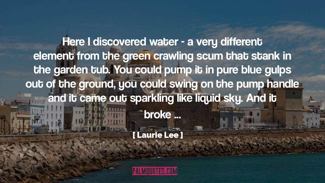 Laurie Lee Quotes: Here I discovered water -