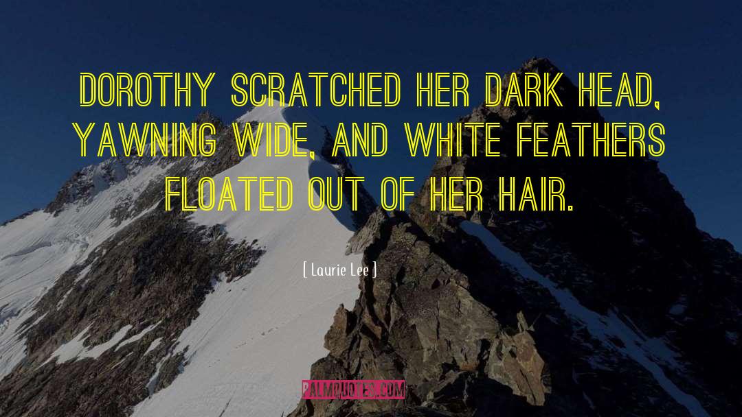 Laurie Lee Quotes: Dorothy scratched her dark head,