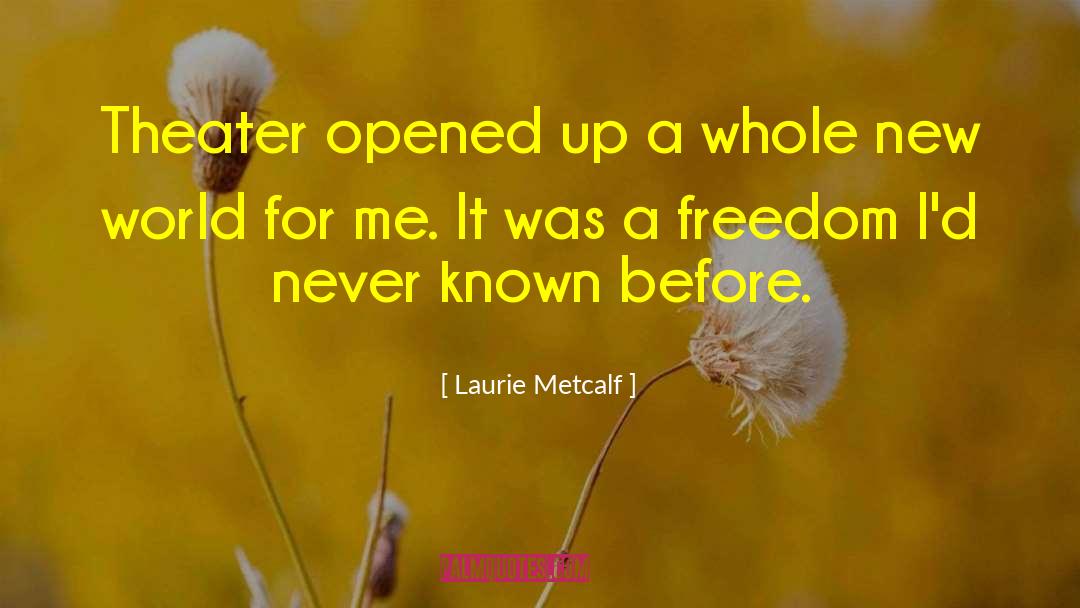 Laurie Metcalf Quotes: Theater opened up a whole