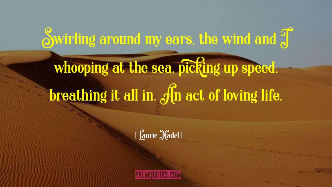 Laurie Nadel Quotes: Swirling around my ears, the