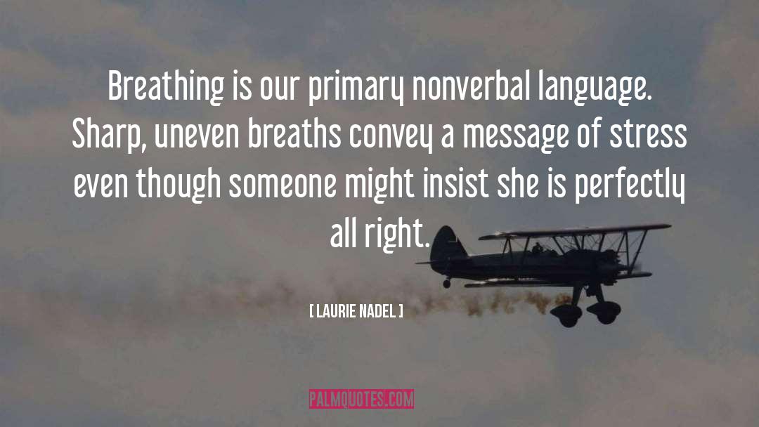 Laurie Nadel Quotes: Breathing is our primary nonverbal