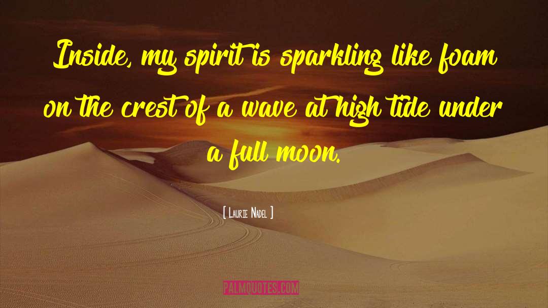 Laurie Nadel Quotes: Inside, my spirit is sparkling