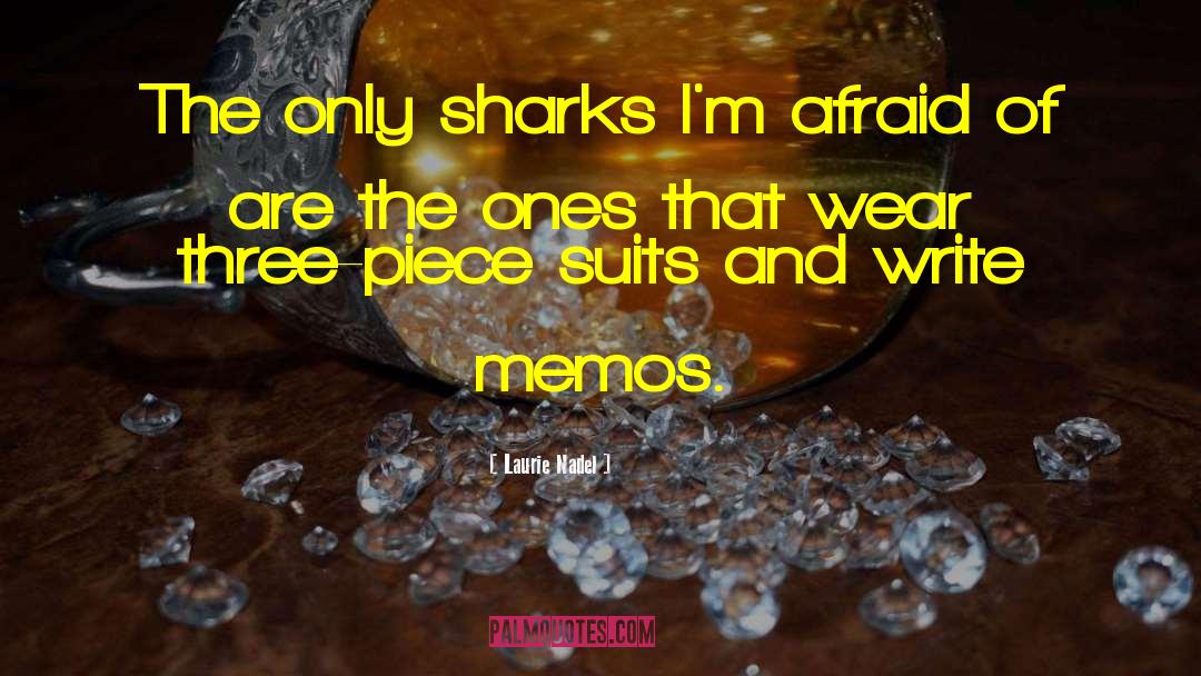 Laurie Nadel Quotes: The only sharks I'm afraid