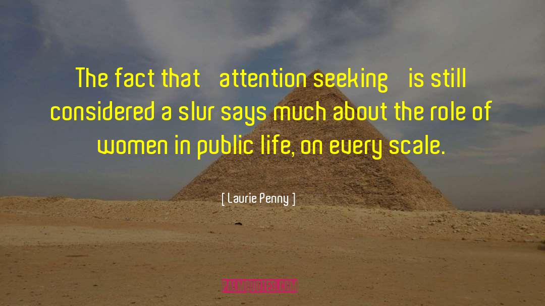 Laurie Penny Quotes: The fact that 'attention seeking'