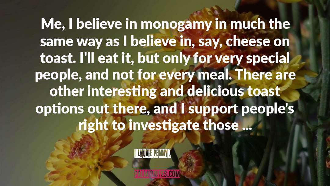 Laurie Penny Quotes: Me, I believe in monogamy