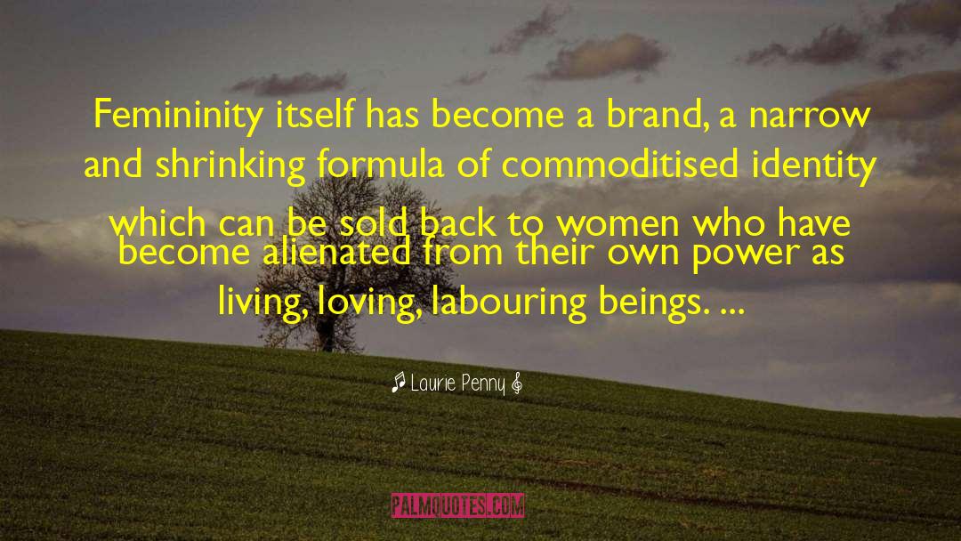 Laurie Penny Quotes: Femininity itself has become a