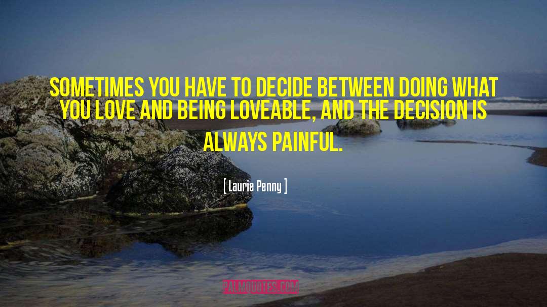 Laurie Penny Quotes: Sometimes you have to decide