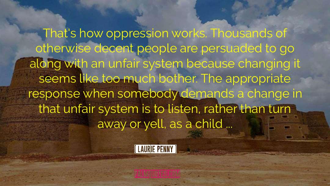 Laurie Penny Quotes: That's how oppression works. Thousands