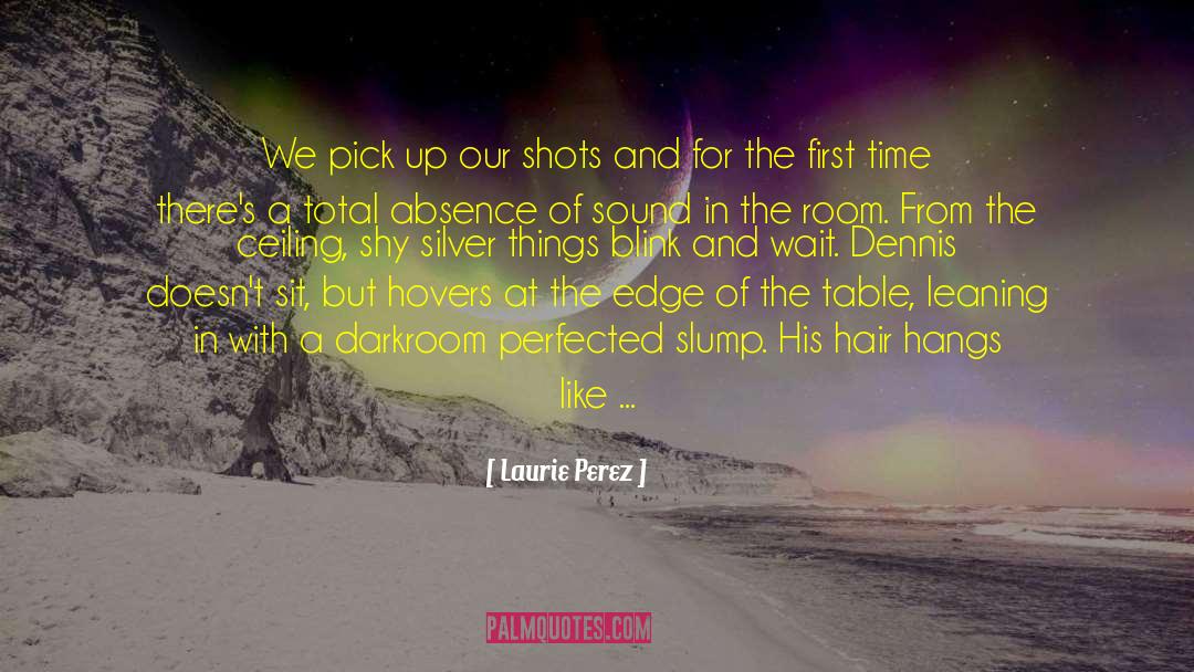 Laurie Perez Quotes: We pick up our shots