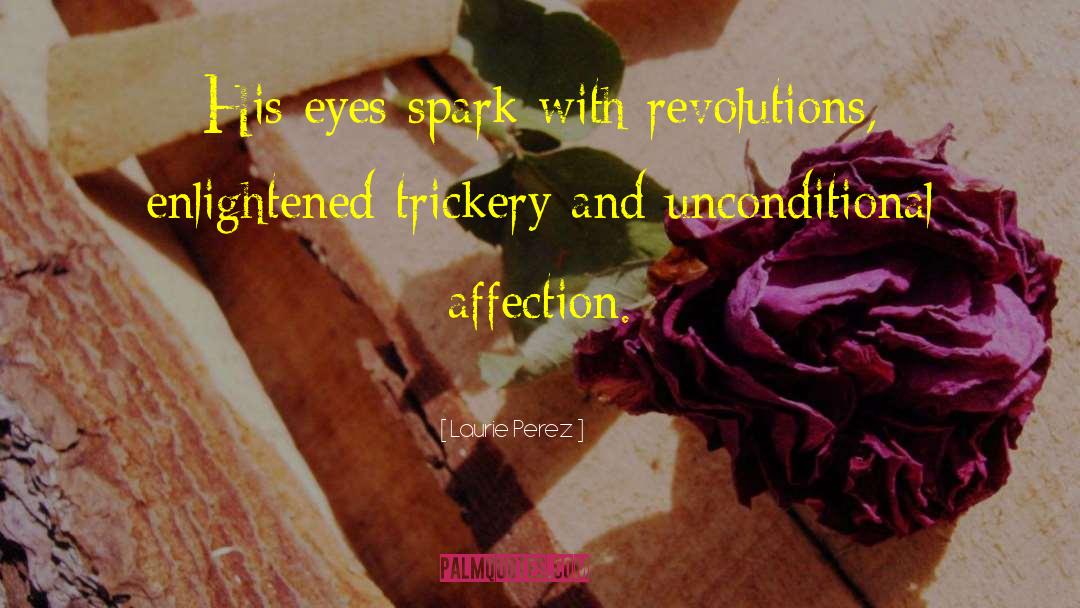 Laurie Perez Quotes: His eyes spark with revolutions,