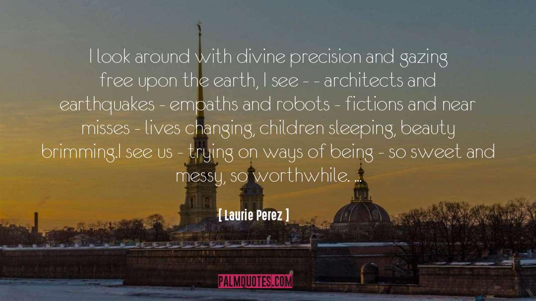 Laurie Perez Quotes: I look around with divine