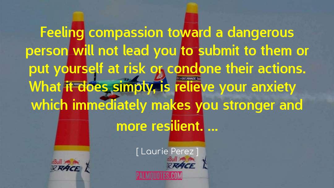 Laurie Perez Quotes: Feeling compassion toward a dangerous