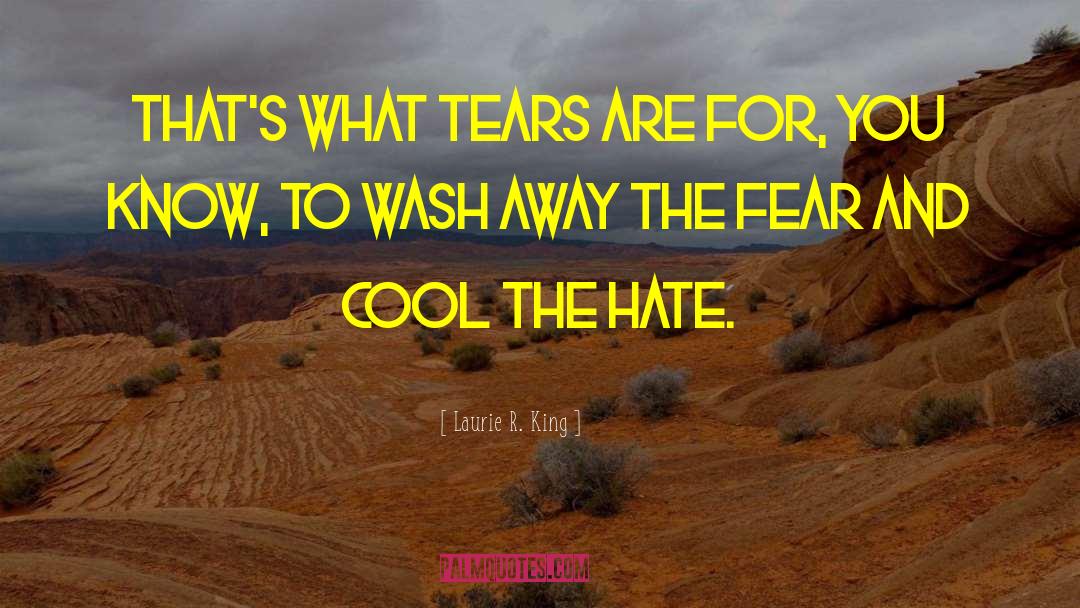 Laurie R. King Quotes: That's what tears are for,
