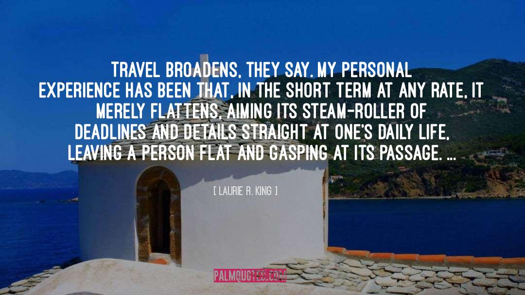 Laurie R. King Quotes: Travel broadens, they say. My