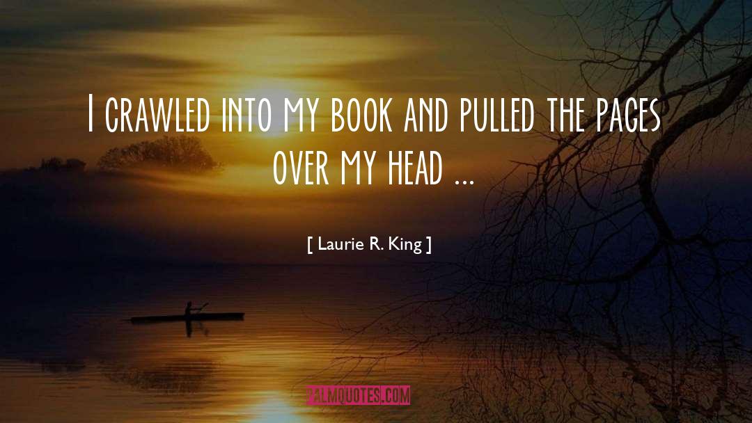 Laurie R. King Quotes: I crawled into my book