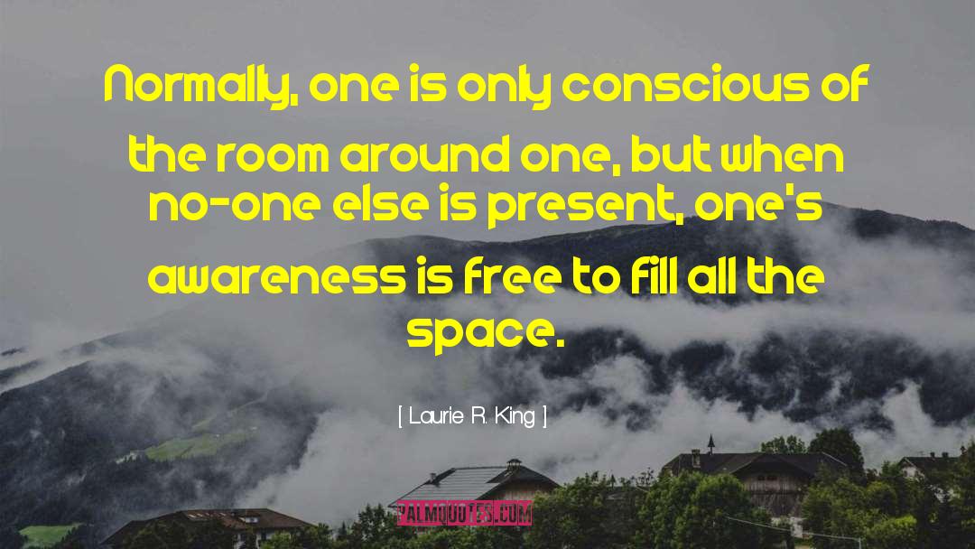 Laurie R. King Quotes: Normally, one is only conscious