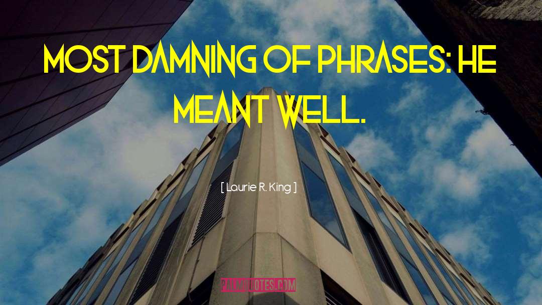 Laurie R. King Quotes: Most damning of phrases: He