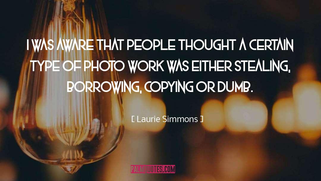 Laurie Simmons Quotes: I was aware that people