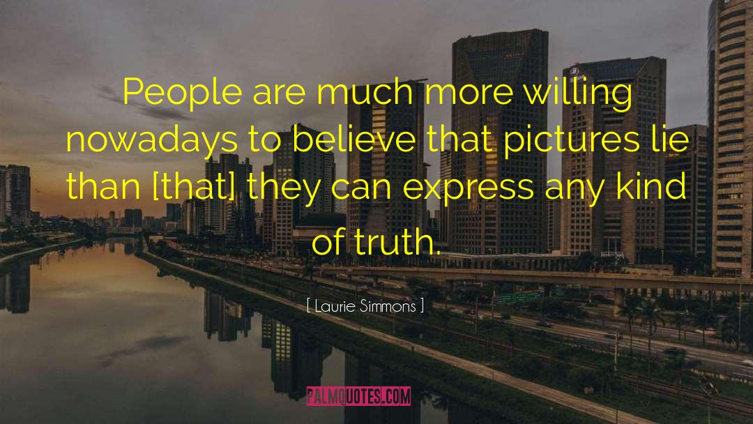 Laurie Simmons Quotes: People are much more willing