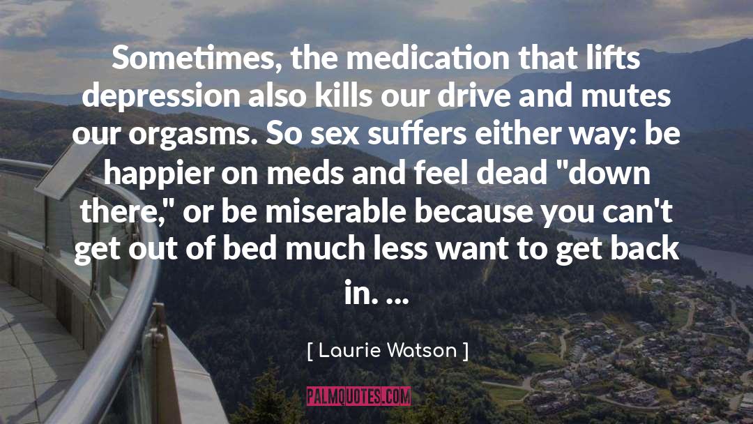Laurie Watson Quotes: Sometimes, the medication that lifts
