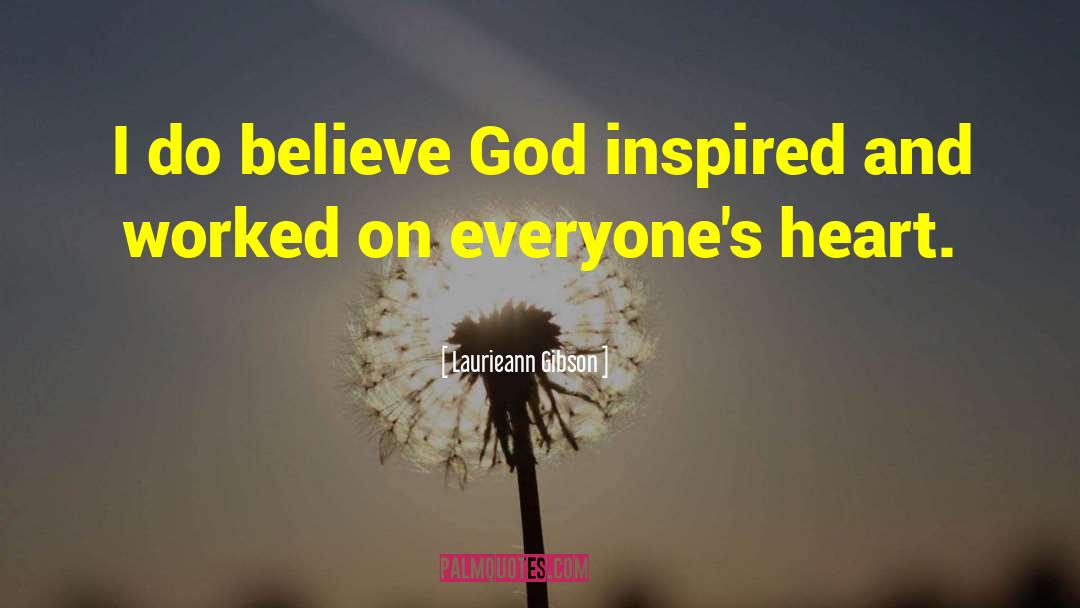 Laurieann Gibson Quotes: I do believe God inspired