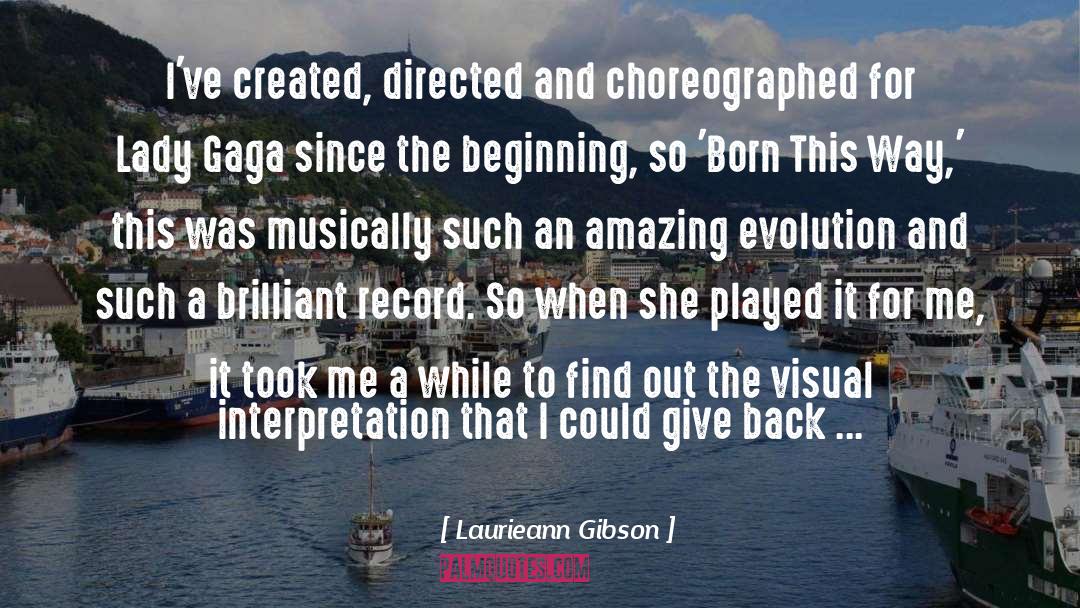 Laurieann Gibson Quotes: I've created, directed and choreographed
